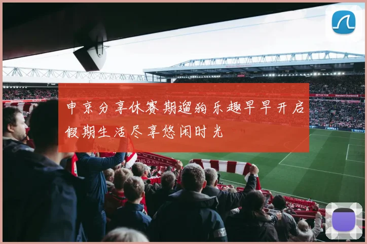 申京分享休赛期遛狗乐趣早早开启假期生活尽享悠闲时光