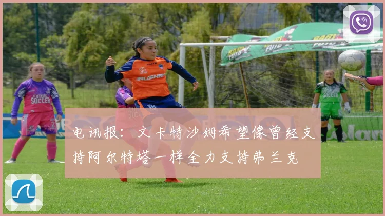 电讯报：文卡特沙姆希望像曾经支持阿尔特塔一样全力支持弗兰克