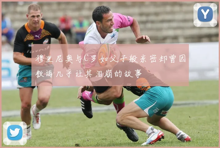 穆里尼奥与C罗如父子般亲密却曾因教诲几乎让其泪崩的故事